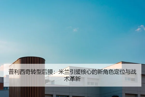 普利西奇转型后腰：米兰引援核心的新角色定位与战术革新
