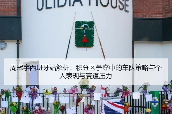 周冠宇西班牙站解析：积分区争夺中的车队策略与个人表现与赛道压力